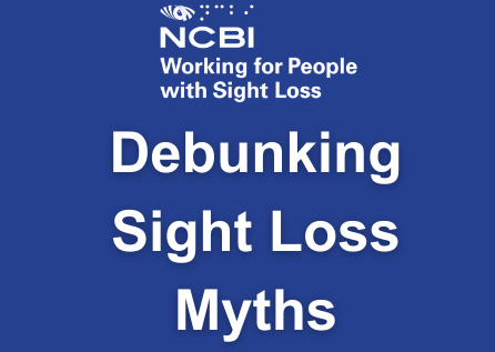 A small blue tile which reads NCBI Working for people with sight loss. Debunking Sight Loss Myths.