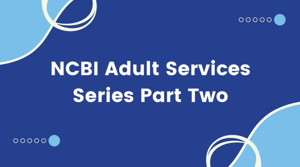 The opening slide of the NCBI Adult Services Series Part Two. The slide is dark blue, with lighter blue in the top left and bottom right hand corners.