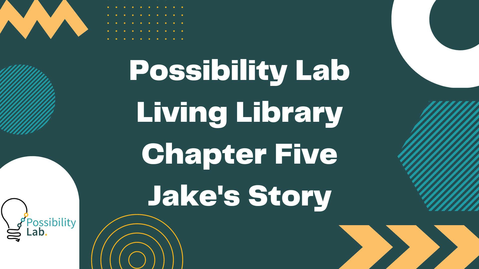 A slide from our living library videos. It has a green background and squiggle designs in white, lighter green and orange. The possibility lab logo is on the bottom left and text on the slide reads Possibility Lab Living Library Chapter Five Jake's Story
